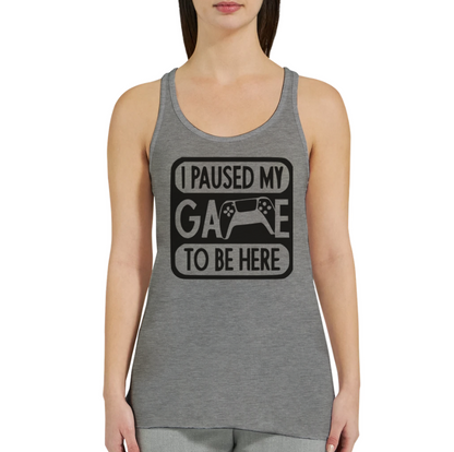 I PAUSED MY GAME TO BE HERE Lässiges Damen-Racerback-Tank-Top